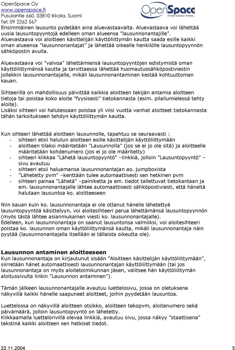 Aluevastaava voi valvoa lähettämiensä lausuntopyyntöjen edistymistä oman käyttöliittymänsä kautta ja tarvittaessa lähettää huomautussähköpostiviestin jollekkin lausunnonantajalle, mikäli