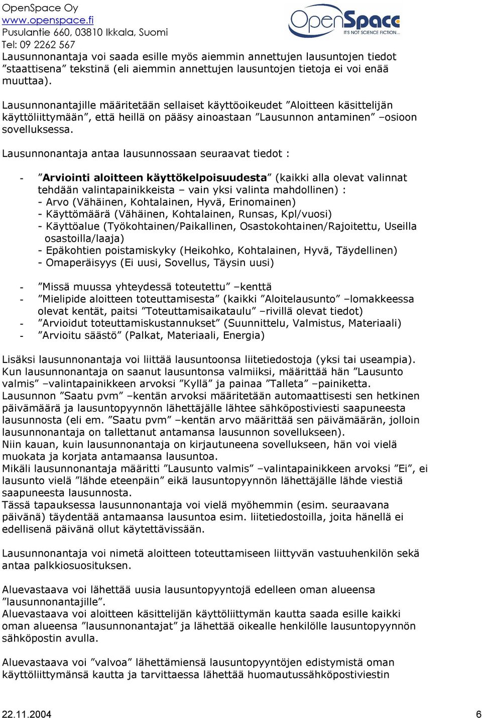 Lausunnonantaja antaa lausunnossaan seuraavat tiedot : - Arviointi aloitteen käyttökelpoisuudesta (kaikki alla olevat valinnat tehdään valintapainikkeista vain yksi valinta mahdollinen) : - Arvo