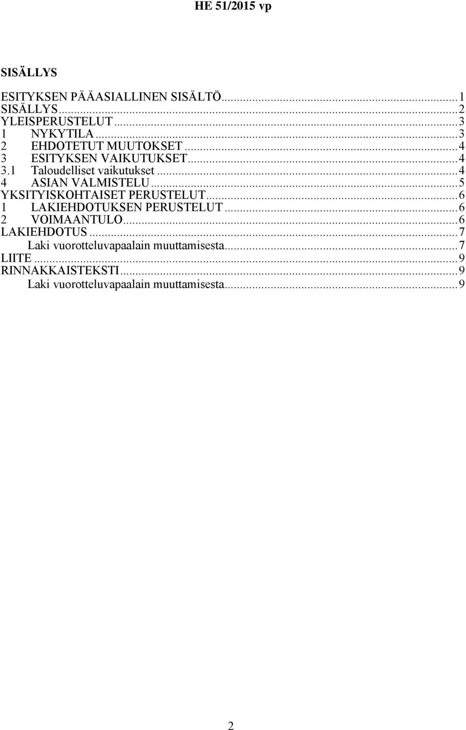 ..4 4 ASIAN VALMISTELU...5 YKSITYISKOHTAISET PERUSTELUT...6 1 LAKIEHDOTUKSEN PERUSTELUT...6 2 VOIMAANTULO.