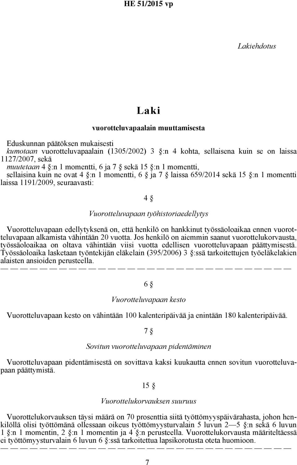 Vuorotteluvapaan edellytyksenä on, että henkilö on hankkinut työssäoloaikaa ennen vuorotteluvapaan alkamista vähintään 20 vuotta.