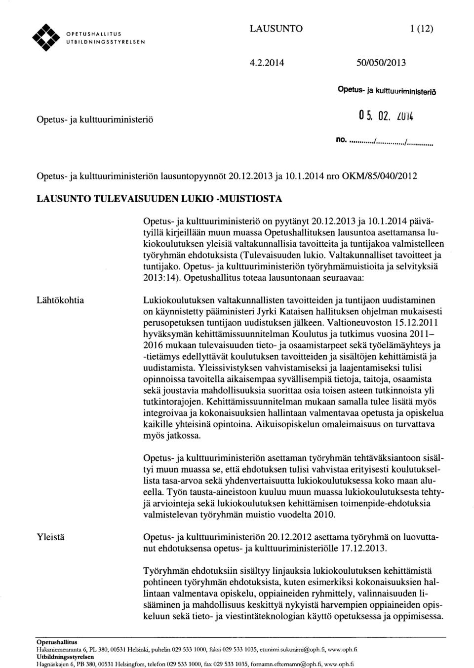 .2013 ja 10.1.2014 nro OKM/85/040/2012 LAUSUNTO TULEVAISUUDEN LUKIO -MUISTIOSTA Opetus-ja kulttuuriministeriö on pyytänyt 20.12.2013 ja 10.1.2014 päivätyillä kirjeillään muun muassa Opetushallituksen