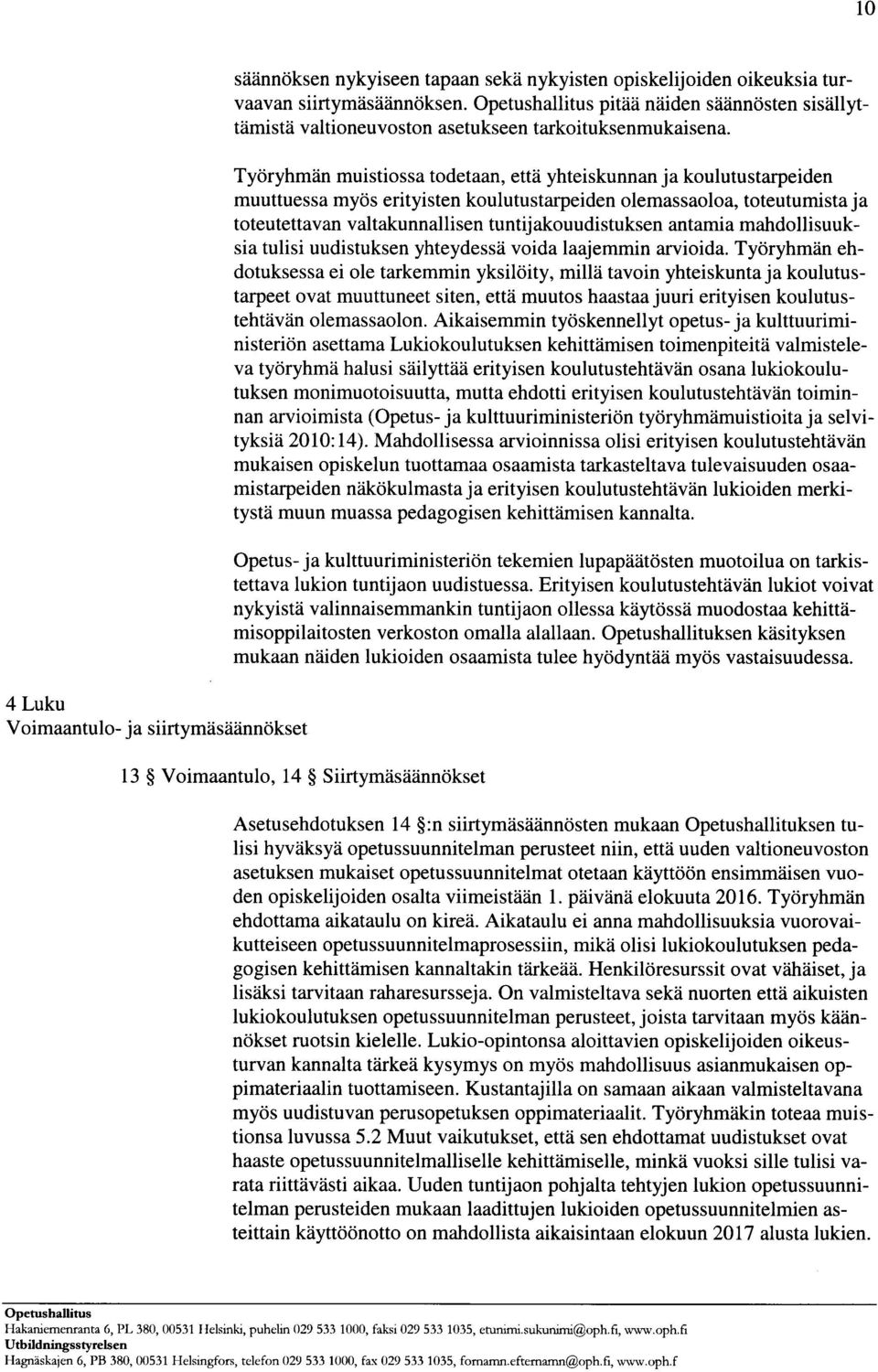Työryhmän muistiossa todetaan, että yhteiskunnan ja koulutustarpeiden muuttuessa myös erityisten koulutustarpeiden olemassaoloa, toteutumista ja toteutettavan valtakunnallisen tuntijakouudistuksen