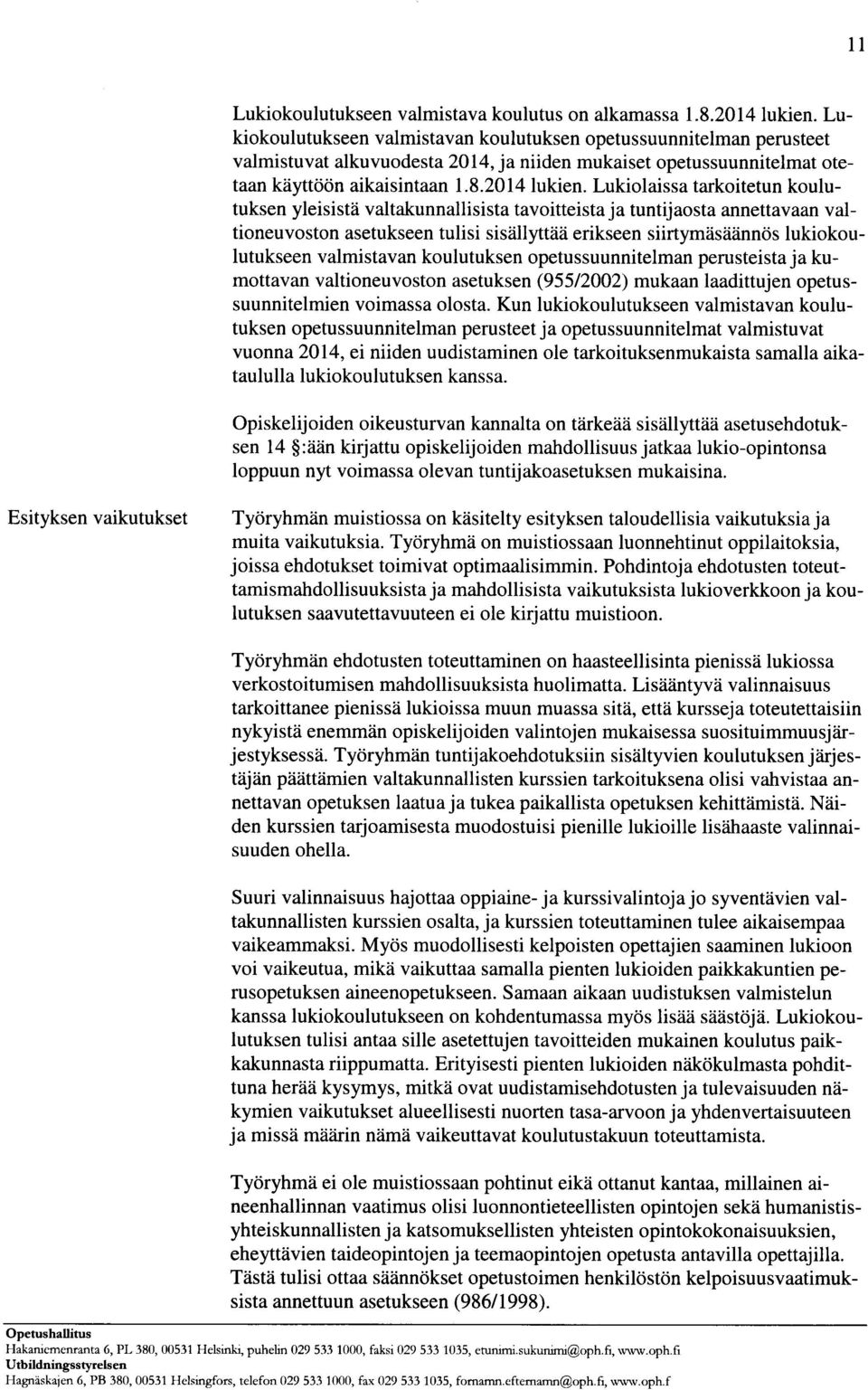 Lukiolaissa tarkoitetun koulutuksen yleisistä valtakunnallisista tavoitteista ja tuntijaosta annettavaan valtioneuvoston asetukseen tulisi sisällyttää erikseen siirtymäsäännös lukiokoulutukseen