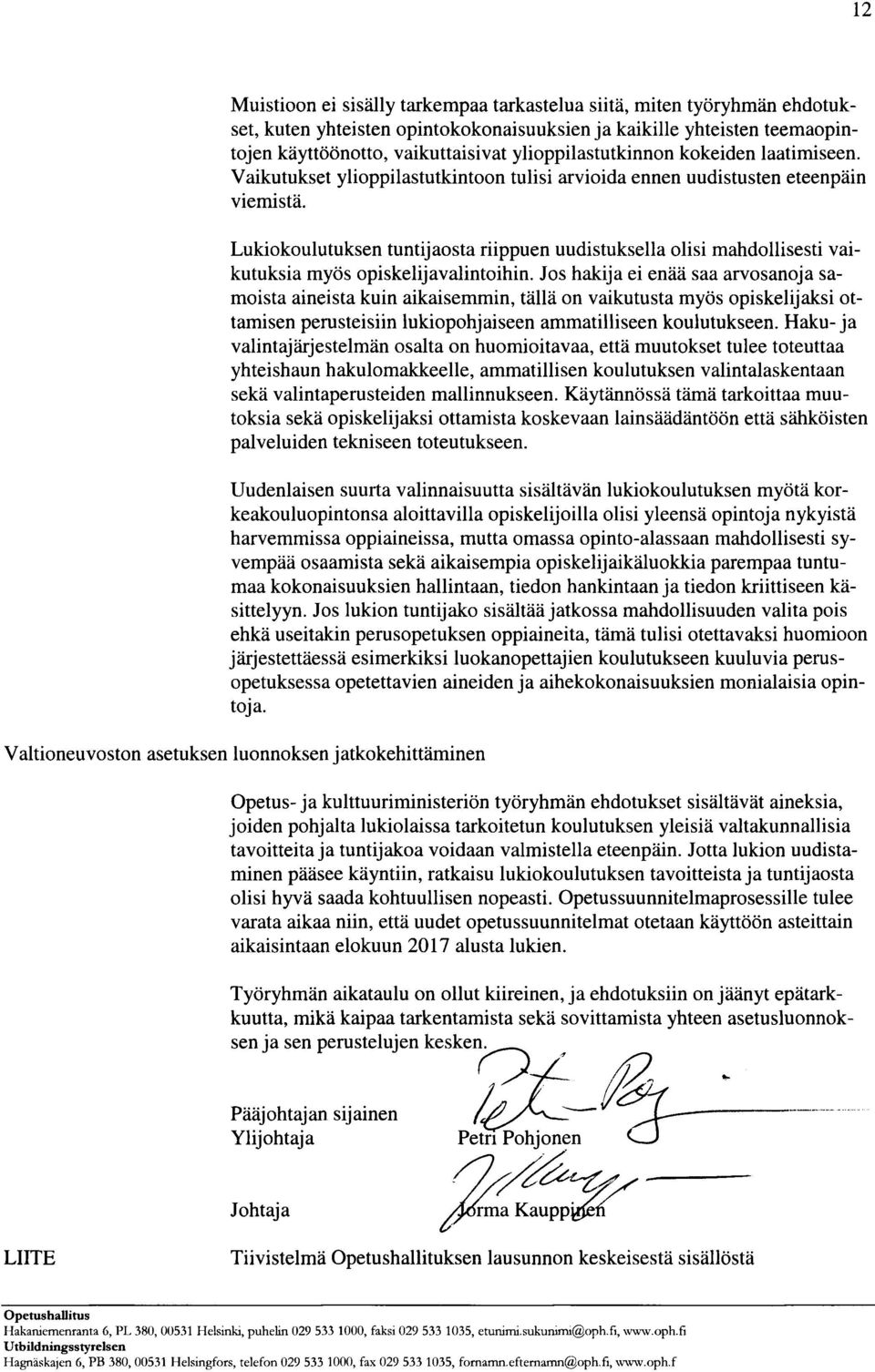 Lukiokoulutuksen tuntijaosta riippuen uudistuksella olisi mahdollisesti vaikutuksia myös opiskelijavalintoihin.