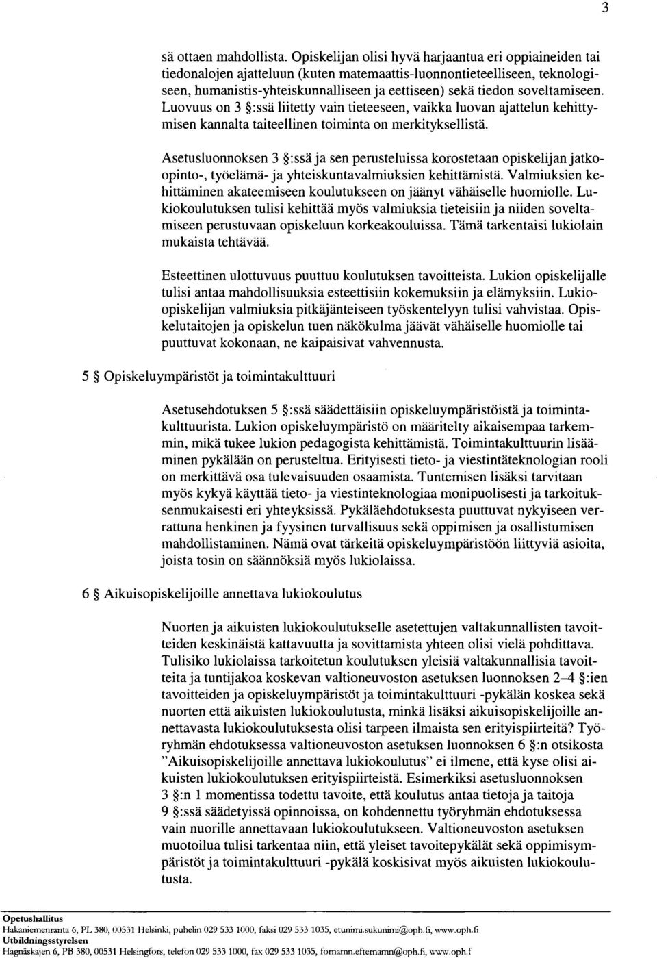 soveltamiseen. Luovuus on 3 :ssä liitetty vain tieteeseen, vaikka luovan ajattelun kehittymisen kannalta taiteellinen toiminta on merkityksellistä.