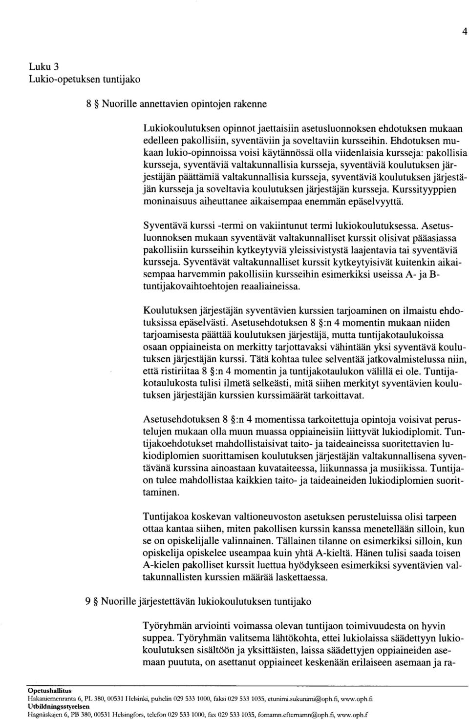 Ehdotuksen mukaan lukio-opinnoissa voisi käytännössä olla viidenlaisia kursseja: pakollisia kursseja, syventäviä valtakunnallisia kursseja, syventäviä koulutuksen järjestäjän päättämiä