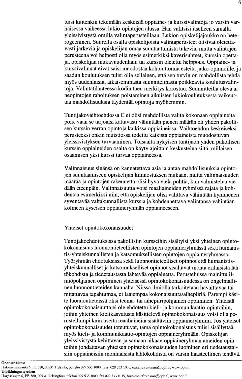 Suurella osalla opiskelijoista valintaperusteet olisivat oletettavasti järkeviä ja opiskelijan omaa suuntautumista tukevia, mutta valintojen perusteena voi helposti olla myös esimerkiksi