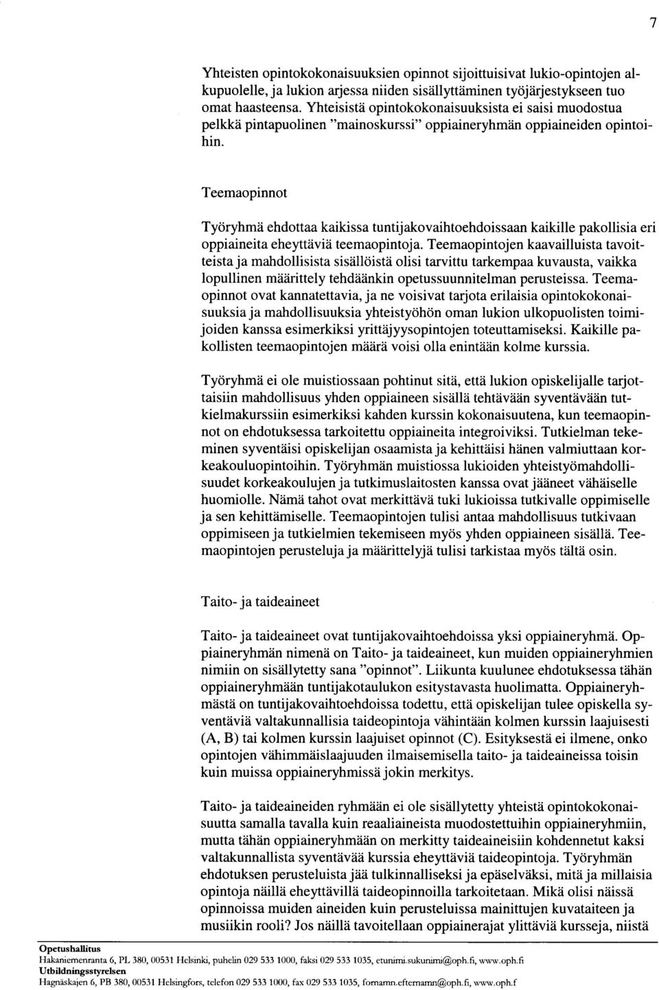 Teemaopinnot Työryhmä ehdottaa kaikissa tuntijakovaihtoehdoissaan kaikille pakollisia eri oppiaineita eheyttäviä teemaopintoja.