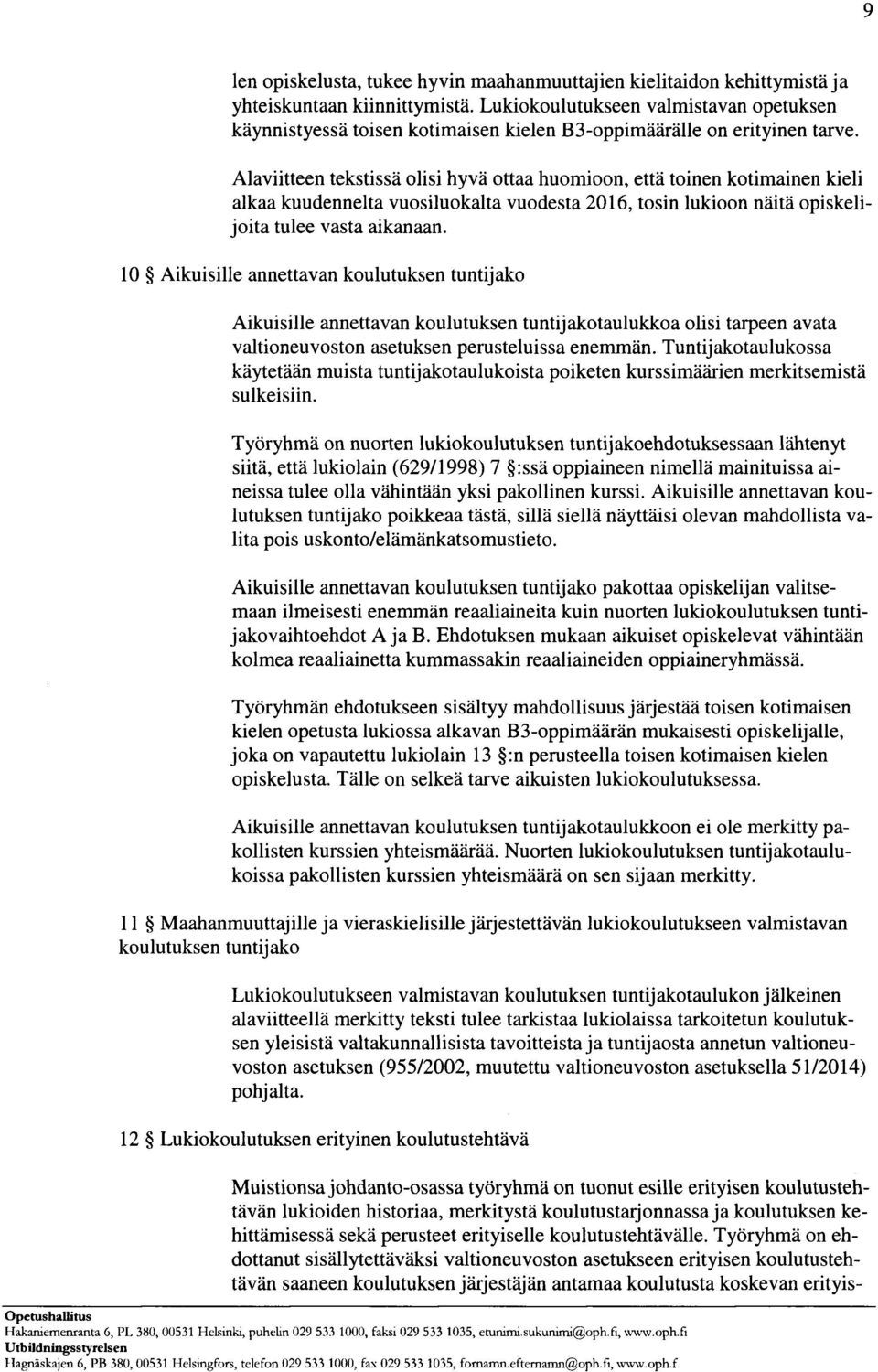 Alaviitteen tekstissä olisi hyvä ottaa huomioon, että toinen kotimainen kieli alkaa kuudennelta vuosiluokalta vuodesta 2016, tosin lukioon näitä opiskelijoita tulee vasta aikanaan.