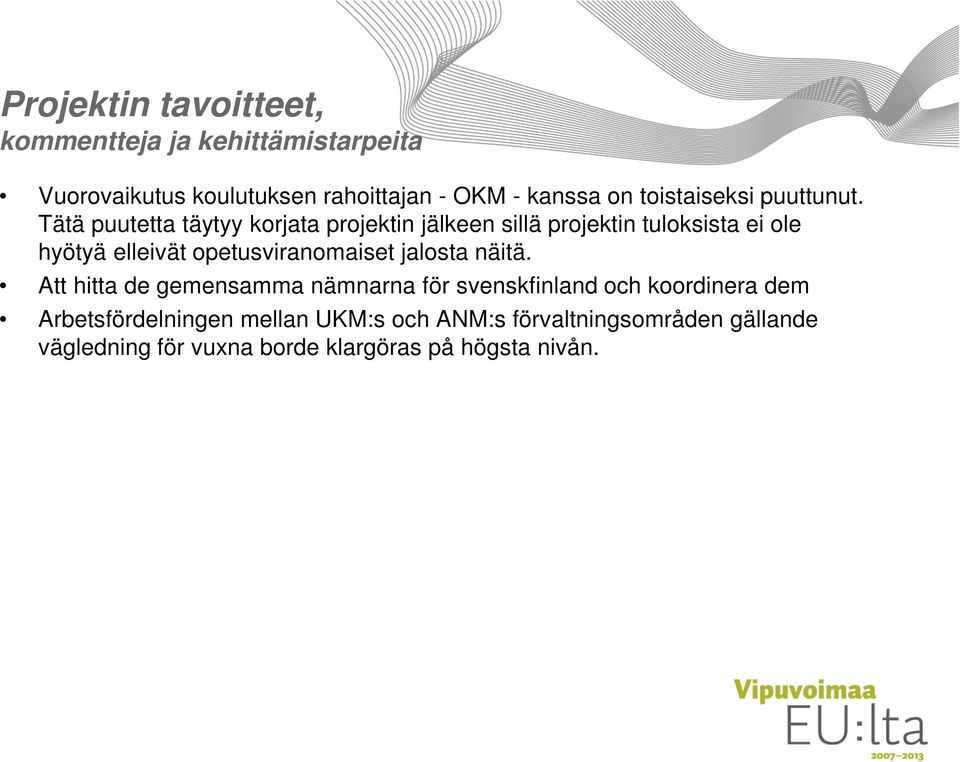 Tätä puutetta täytyy korjata projektin jälkeen sillä projektin tuloksista ei ole hyötyä elleivät opetusviranomaiset