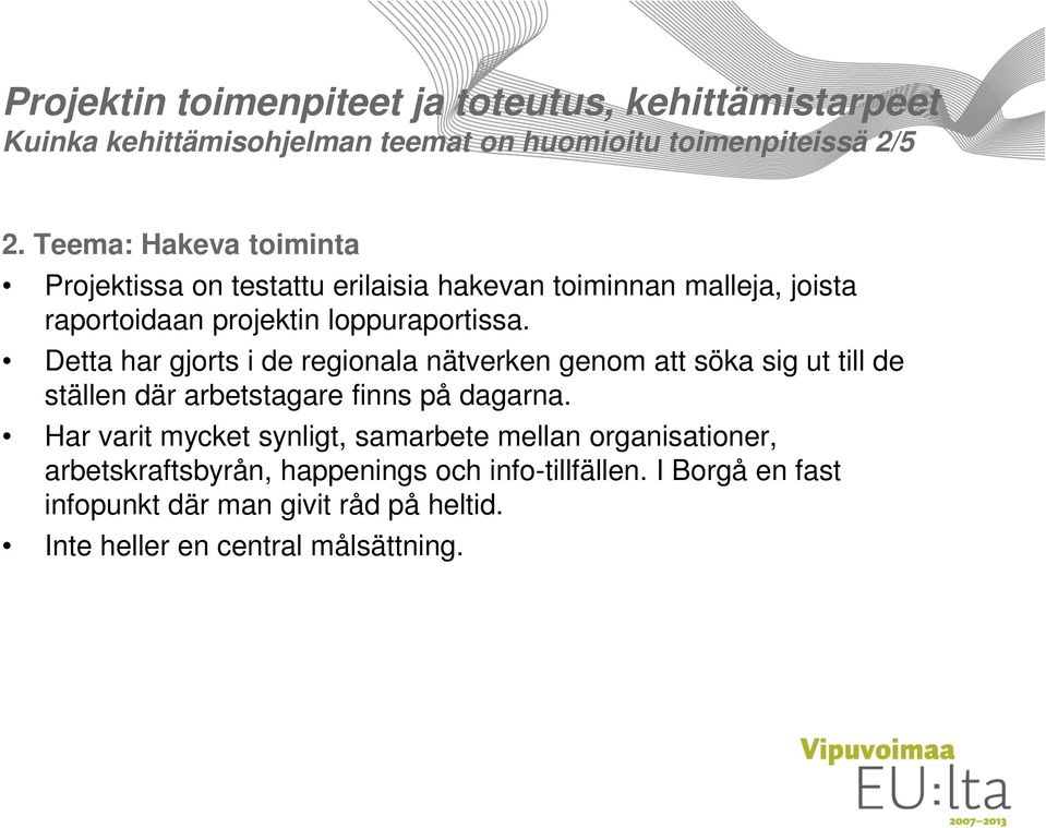 Detta har gjorts i de regionala nätverken genom att söka sig ut till de ställen där arbetstagare finns på dagarna.