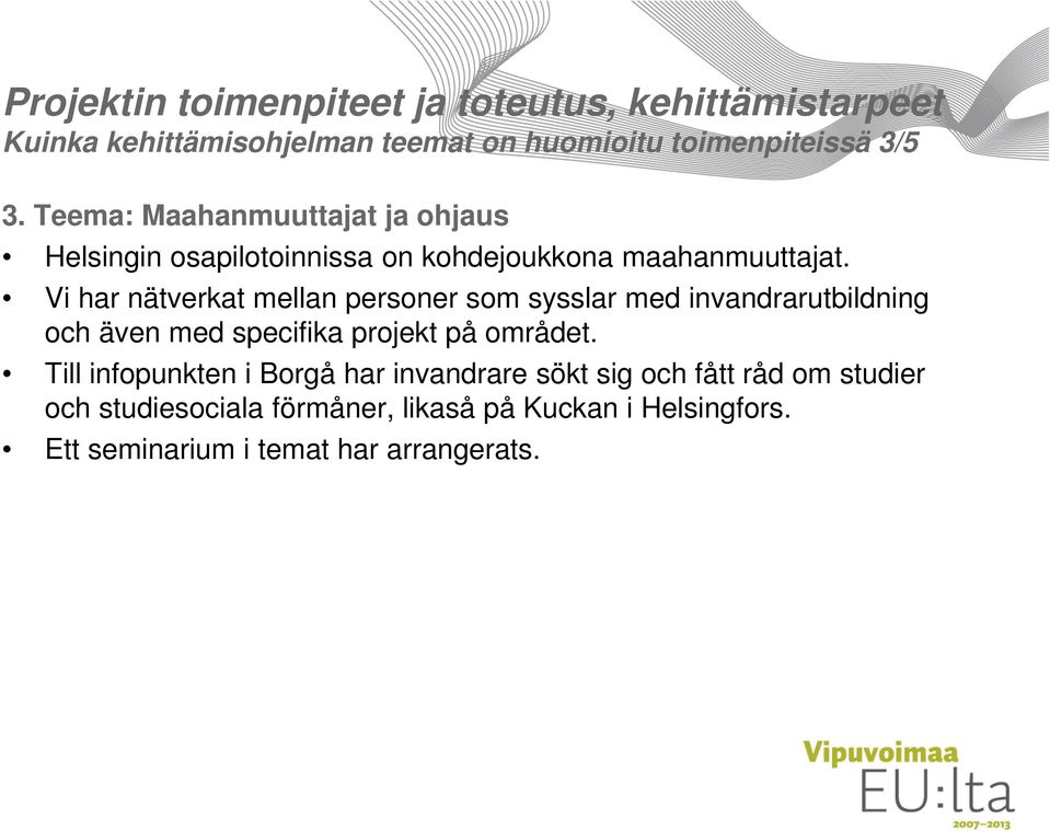 Vi har nätverkat mellan personer som sysslar med invandrarutbildning och även med specifika projekt på området.