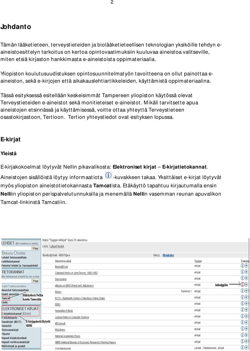 Yliopiston koulutusuudistuksen opintosuunnitelmatyön tavoitteena on ollut painottaa e- aineiston, sekä e-kirjojen että aikakauslehtiartikkeleiden, käyttämistä oppimateriaalina.