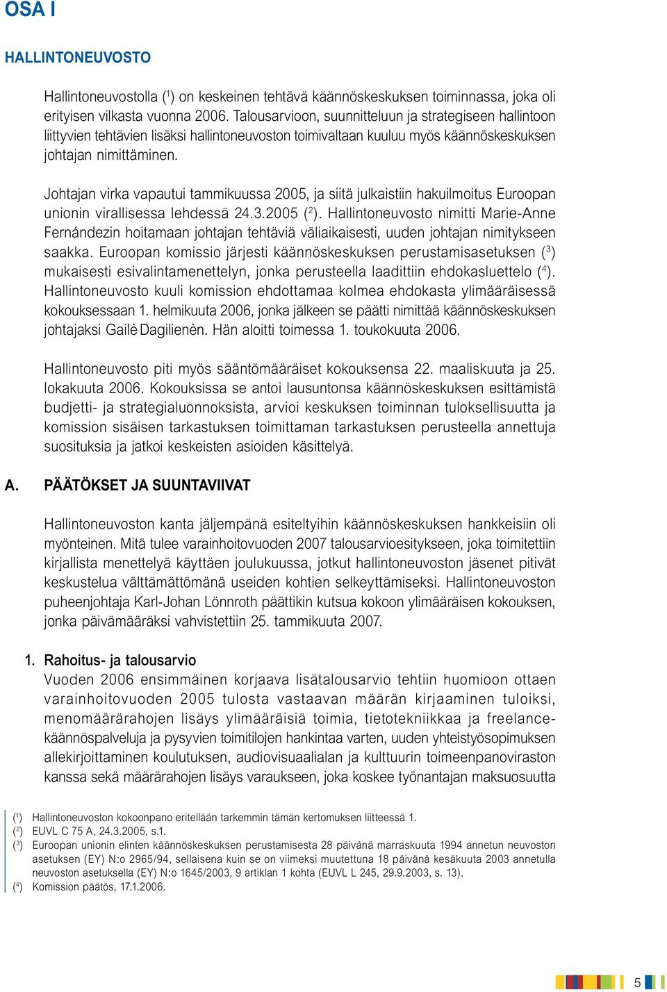 Johtajan virka vapautui tammikuussa 25, ja siitä julkaistiin hakuilmoitus Euroopan unionin virallisessa lehdessä 24.3.25 ( 2 ).