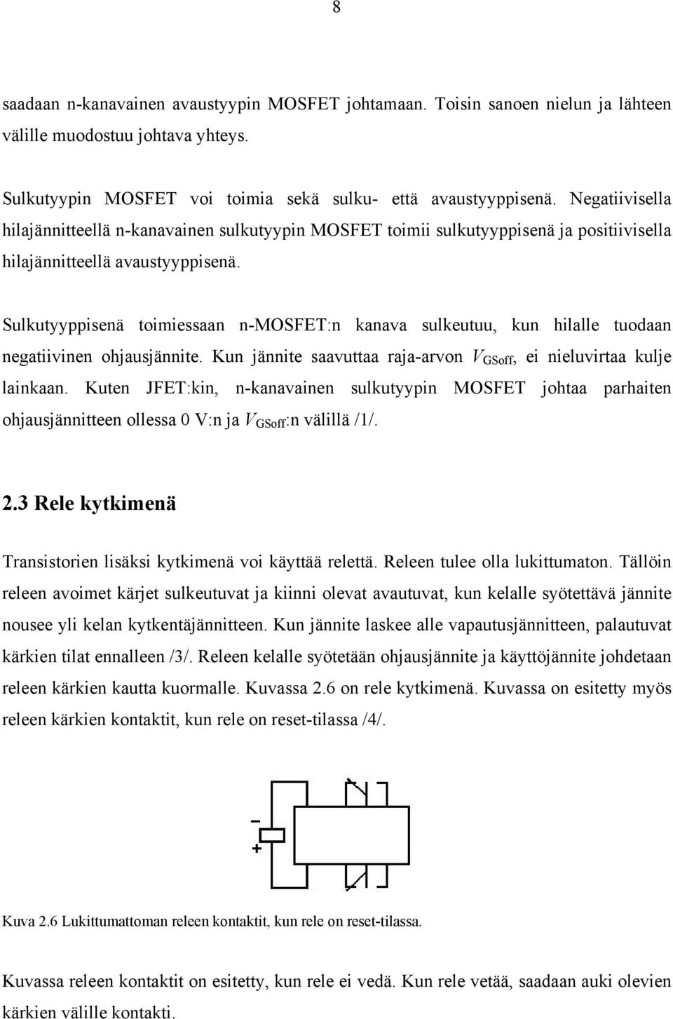 Sulkutyyppisenä toimiessaan n-mosfet:n kanava sulkeutuu, kun hilalle tuodaan negatiivinen ohjausjännite. Kun jännite saavuttaa raja-arvon V GSoff, ei nieluvirtaa kulje lainkaan.