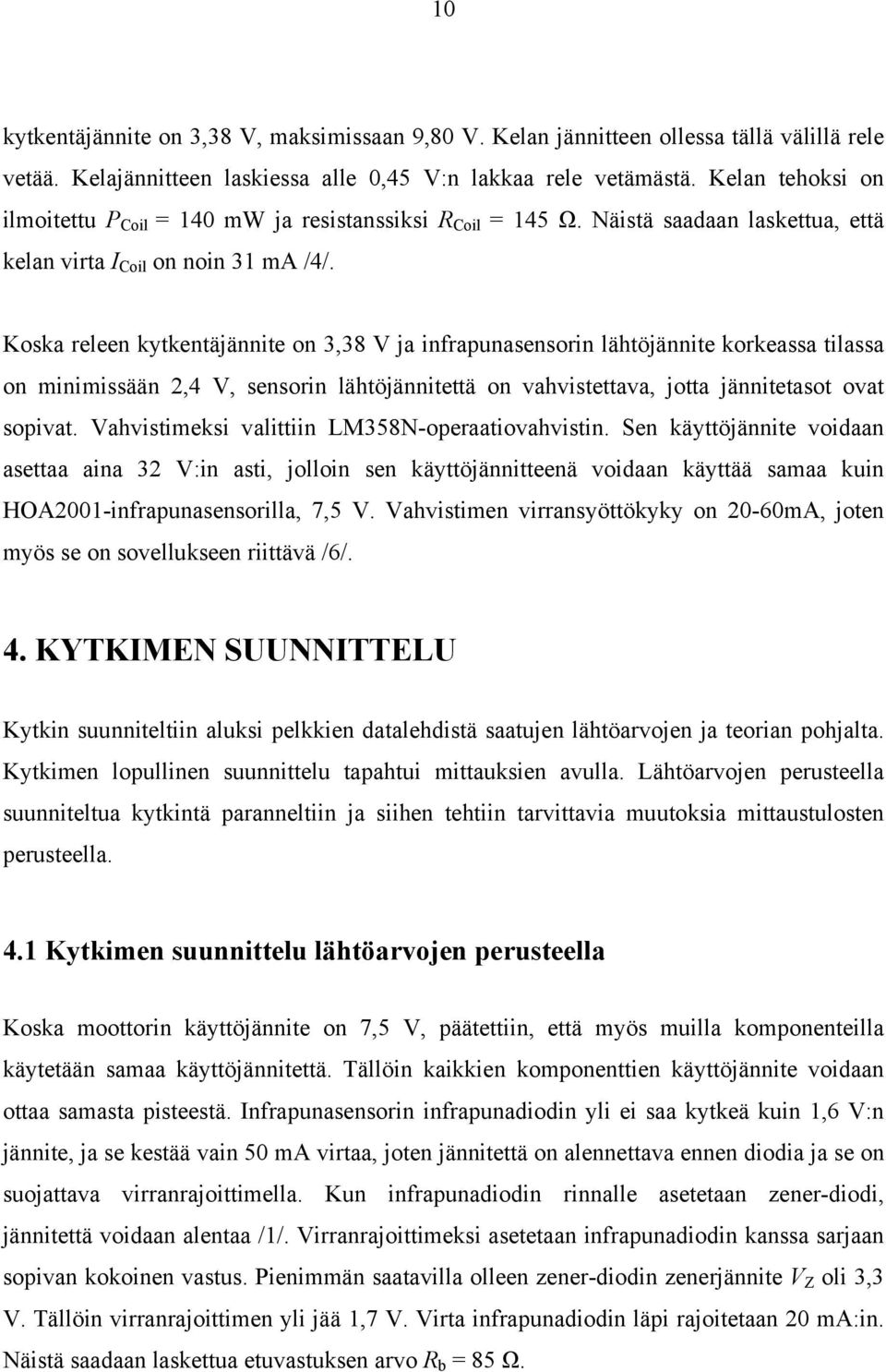 Koska releen kytkentäjännite on 3,38 V ja infrapunasensorin lähtöjännite korkeassa tilassa on minimissään 2,4 V, sensorin lähtöjännitettä on vahvistettava, jotta jännitetasot ovat sopivat.