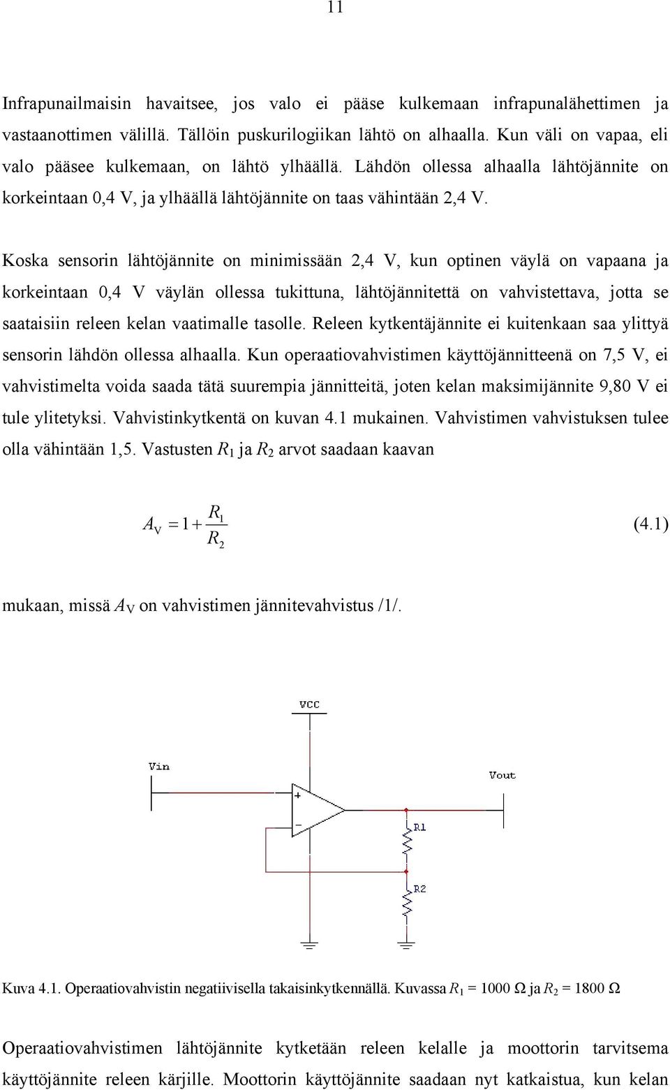 Koska sensorin lähtöjännite on minimissään 2,4 V, kun optinen väylä on vapaana ja korkeintaan 0,4 V väylän ollessa tukittuna, lähtöjännitettä on vahvistettava, jotta se saataisiin releen kelan