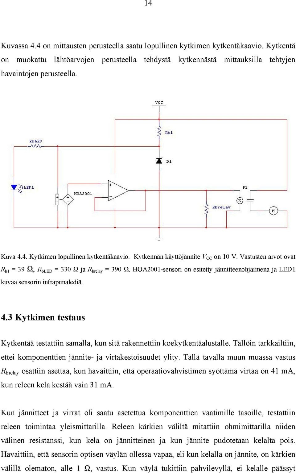 HOA2001-sensori on esitetty jännitteenohjaimena ja LED1 kuvaa sensorin infrapunalediä. 4.3 Kytkimen testaus Kytkentää testattiin samalla, kun sitä rakennettiin koekytkentäalustalle.