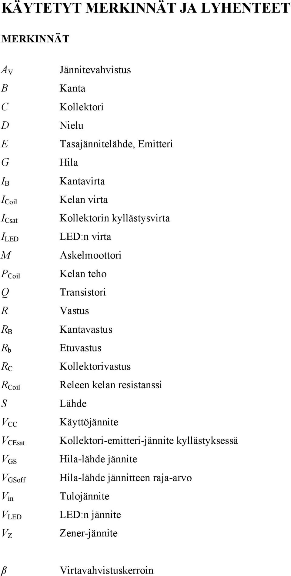 virta Askelmoottori Kelan teho Transistori Vastus Kantavastus Etuvastus Kollektorivastus Releen kelan resistanssi Lähde Käyttöjännite