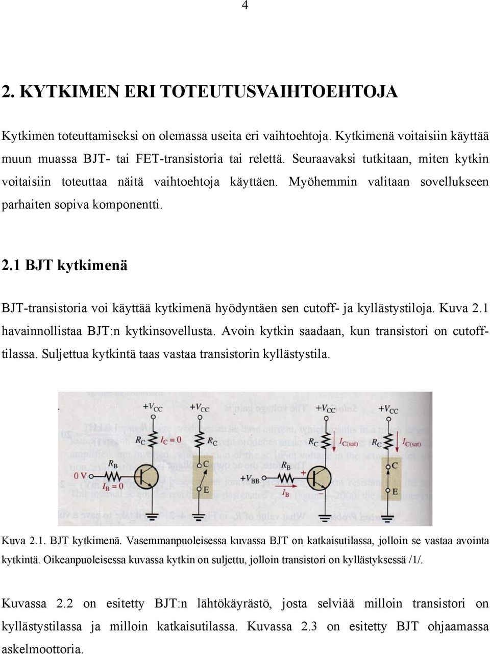 1 BJT kytkimenä BJT-transistoria voi käyttää kytkimenä hyödyntäen sen cutoff- ja kyllästystiloja. Kuva 2.1 havainnollistaa BJT:n kytkinsovellusta.