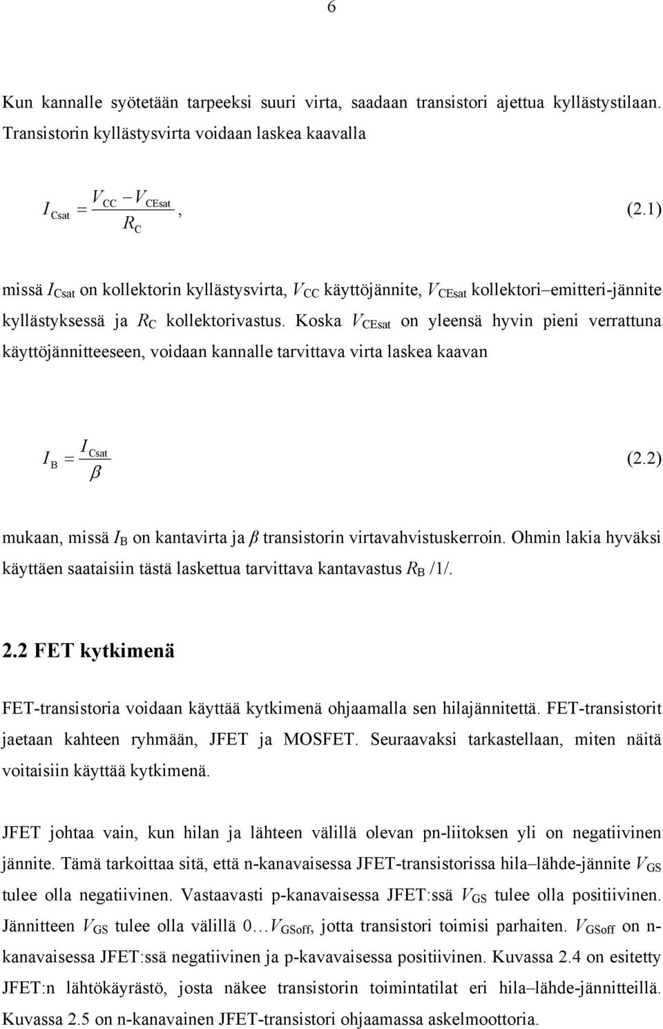 Koska V CEsat on yleensä hyvin pieni verrattuna käyttöjännitteeseen, voidaan kannalle tarvittava virta laskea kaavan I Csat I B = (2.