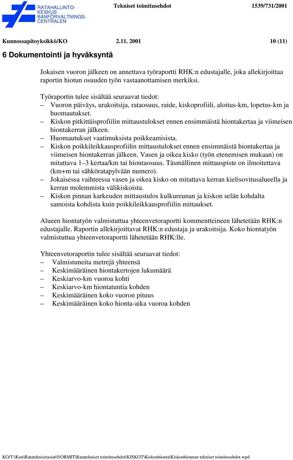 Työraportin tulee sisältää seuraavat tiedot: Vuoron päiväys, urakoitsija, rataosuus, raide, kiskoprofiili, aloitus-km, lopetus-km ja huomautukset.