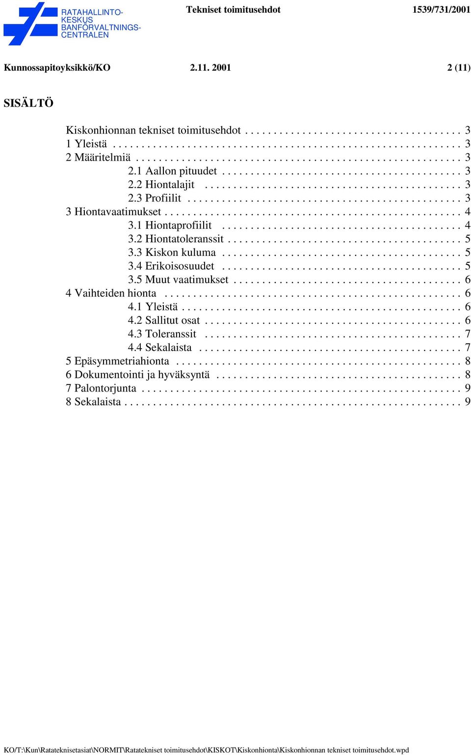 3 Kiskon kuluma... 5 3.4 Erikoisosuudet... 5 3.5 Muut vaatimukset... 6 4 Vaihteiden hionta... 6 4.1 Yleistä... 6 4.2 Sallitut osat... 6 4.3 Toleranssit.