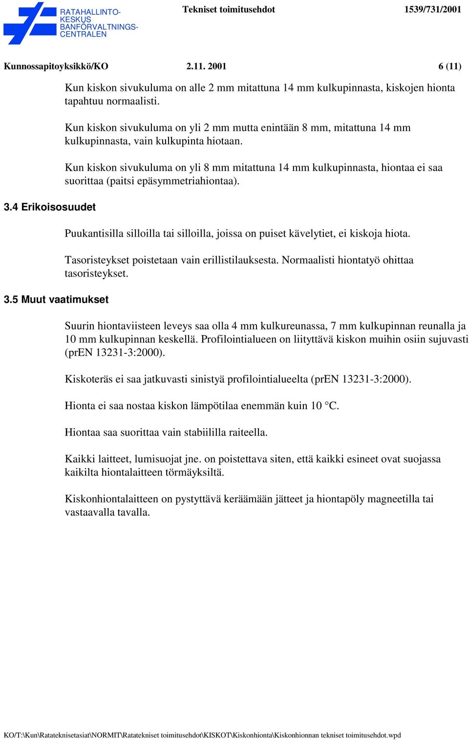 Kun kiskon sivukuluma on yli 8 mm mitattuna 14 mm kulkupinnasta, hiontaa ei saa suorittaa (paitsi epäsymmetriahiontaa).