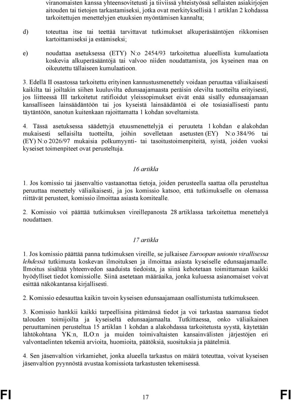 2454/93 tarkoitettua alueellista kumulaatiota koskevia alkuperäsääntöjä tai valvoo niiden noudattamista, jos kyseinen maa on oikeutettu tällaiseen kumulaatioon. 3.