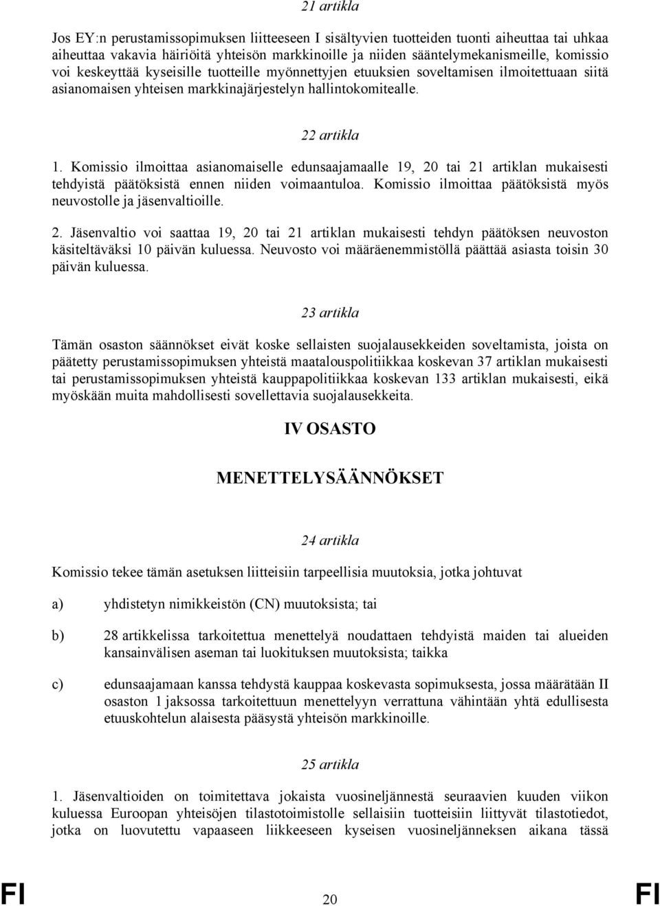 Komissio ilmoittaa asianomaiselle edunsaajamaalle 19, 20 tai 21 artiklan mukaisesti tehdyistä päätöksistä ennen niiden voimaantuloa. Komissio ilmoittaa päätöksistä myös neuvostolle ja jäsenvaltioille.