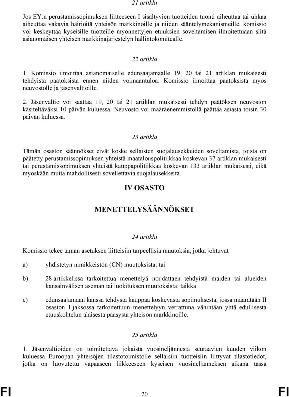 Komissio ilmoittaa asianomaiselle edunsaajamaalle 19, 20 tai 21 artiklan mukaisesti tehdyistä päätöksistä ennen niiden voimaantuloa. Komissio ilmoittaa päätöksistä myös neuvostolle ja jäsenvaltioille.