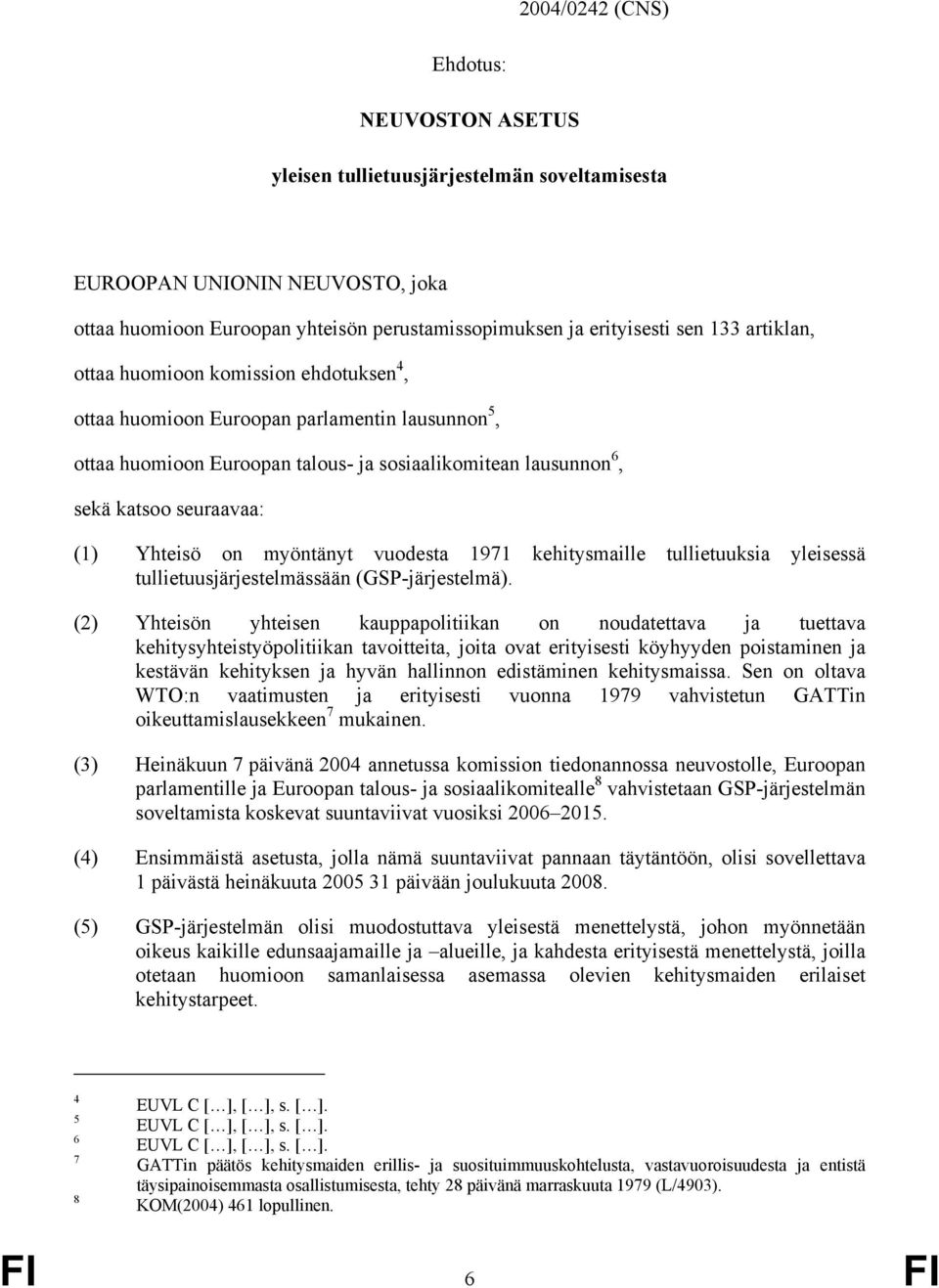 on myöntänyt vuodesta 1971 kehitysmaille tullietuuksia yleisessä tullietuusjärjestelmässään (GP-järjestelmä).