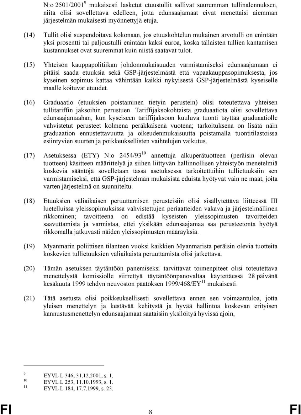 (14) Tullit olisi suspendoitava kokonaan, jos etuuskohtelun mukainen arvotulli on enintään yksi prosentti tai paljoustulli enintään kaksi euroa, koska tällaisten tullien kantamisen kustannukset ovat