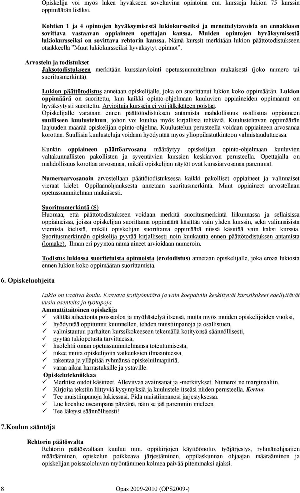 Muiden opintojen hyväksymisestä lukiokursseiksi on sovittava rehtorin kanssa. Nämä kurssit merkitään lukion päättötodistukseen otsakkeella Muut lukiokursseiksi hyväksytyt opinnot.