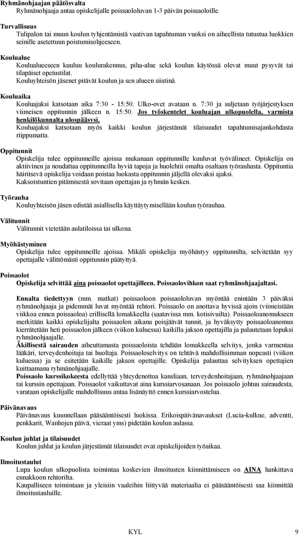 Koulualue Koulualueeseen kuuluu koulurakennus, piha-alue sekä koulun käytössä olevat muut pysyvät tai tilapäiset opetustilat. Kouluyhteisön jäsenet pitävät koulun ja sen alueen siistinä.