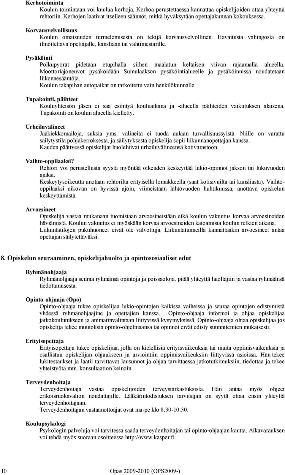 Havaitusta vahingosta on ilmoitettava opettajalle, kansliaan tai vahtimestarille. Pysäköinti Polkupyörät pidetään etupihalla siihen maalatun keltaisen viivan rajaamalla alueella.