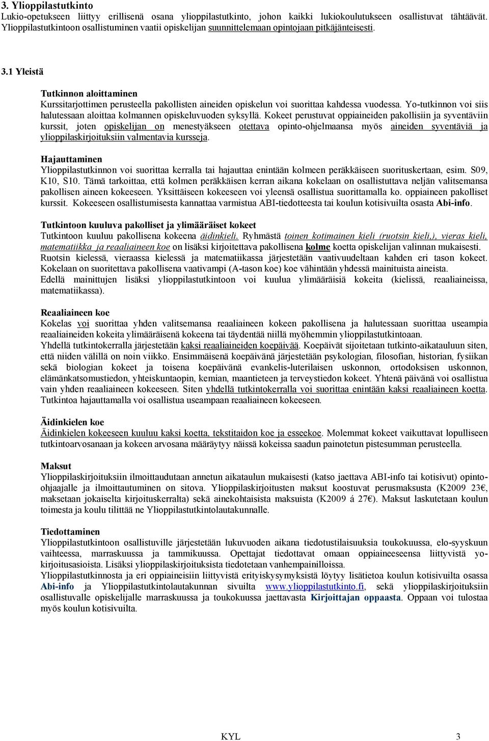 1 Yleistä Tutkinnon aloittaminen Kurssitarjottimen perusteella pakollisten aineiden opiskelun voi suorittaa kahdessa vuodessa.