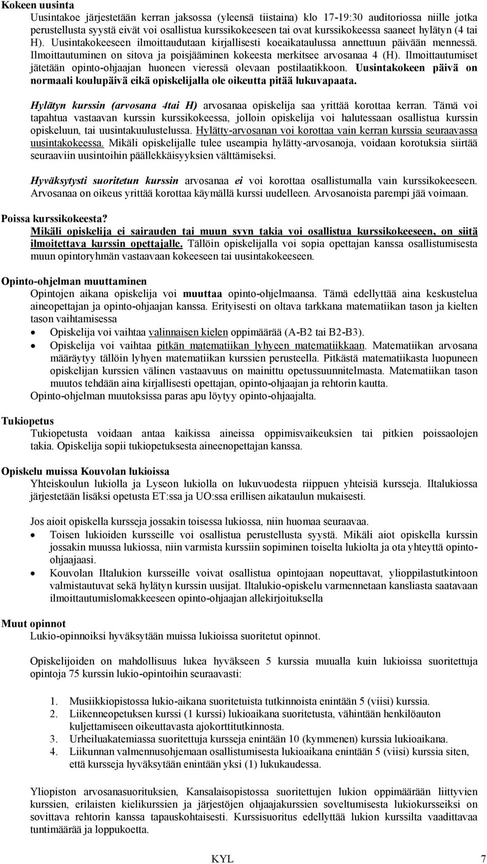 Ilmoittautumiset jätetään opinto-ohjaajan huoneen vieressä olevaan postilaatikkoon. Uusintakokeen päivä on normaali koulupäivä eikä opiskelijalla ole oikeutta pitää lukuvapaata.