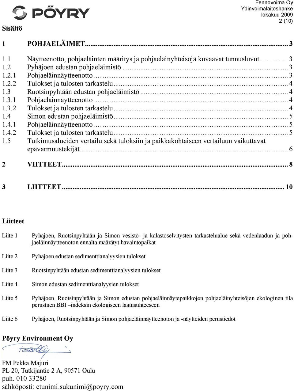 .. 5 1.4.1 Pohjaeläinnäytteenotto... 5 1.4.2 Tulokset ja tulosten tarkastelu... 5 1.5 Tutkimusalueiden vertailu sekä tuloksiin ja paikkakohtaiseen vertailuun vaikuttavat epävarmuustekijät.