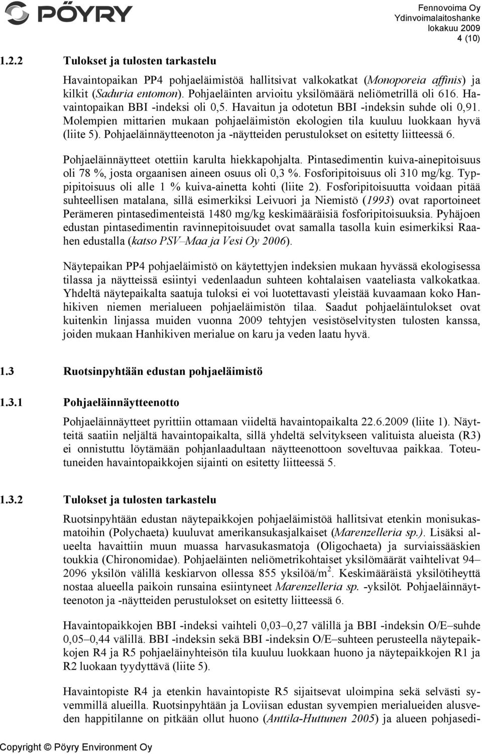 Molempien mittarien mukaan pohjaeläimistön ekologien tila kuuluu luokkaan hyvä (liite 5). Pohjaeläinnäytteenoton ja -näytteiden perustulokset on esitetty liitteessä 6.