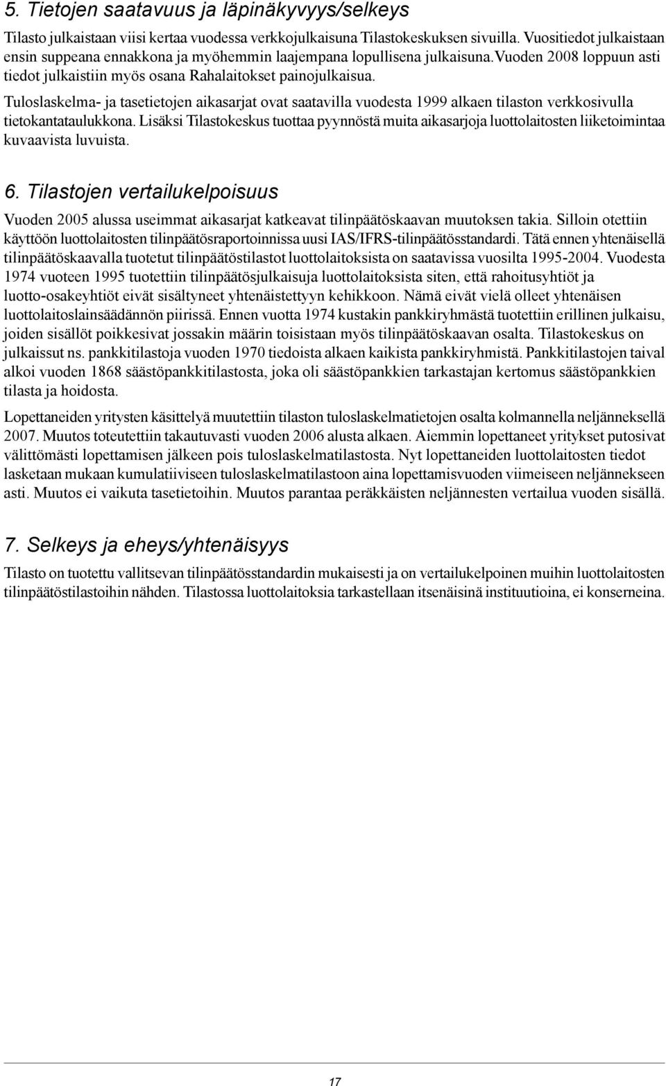 Tuloslaskelma- ja tasetietojen aikasarjat ovat saatavilla vuodesta 1999 alkaen tilaston verkkosivulla tietokantataulukkona.