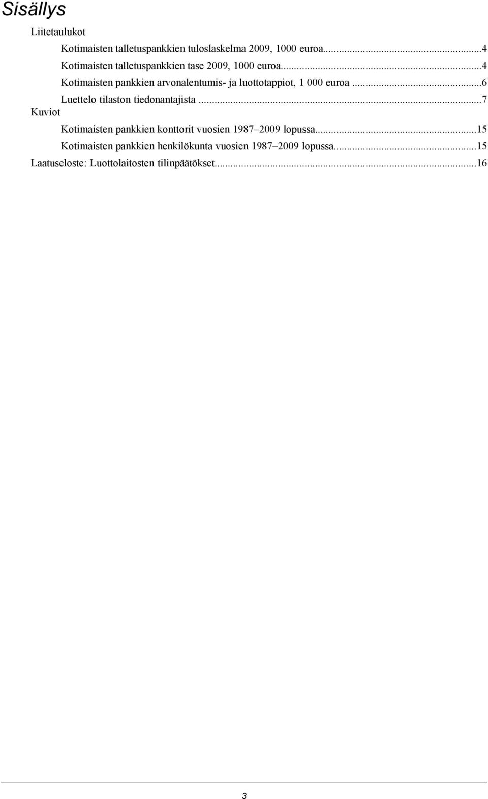 ..4 Kotimaisten pankkien arvonalentumis- ja luottotappiot, 1 000 euroa...6 Luettelo tilaston tiedonantajista.
