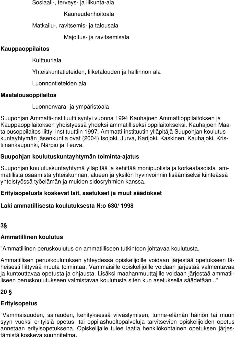 yhdeksi ammatilliseksi oppilaitokseksi. Kauhajoen Maatalousoppilaitos liittyi instituuttiin 1997.