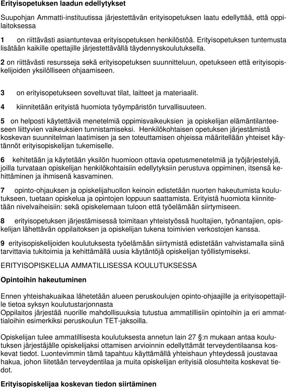 2 on riittävästi resursseja sekä erityisopetuksen suunnitteluun, opetukseen että erityisopiskelijoiden yksilölliseen ohjaamiseen. 3 on erityisopetukseen soveltuvat tilat, laitteet ja materiaalit.