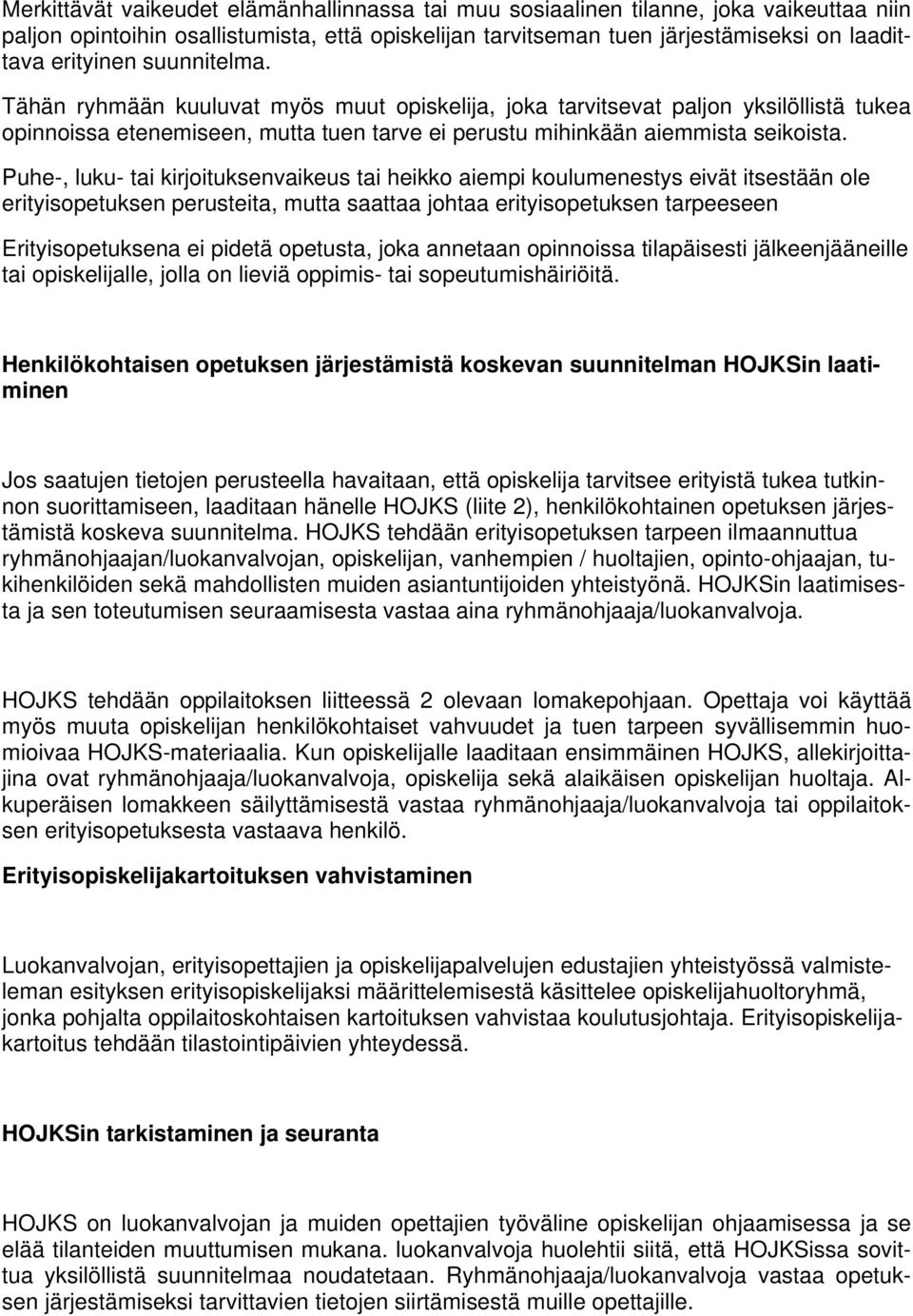 Puhe-, luku- tai kirjoituksenvaikeus tai heikko aiempi koulumenestys eivät itsestään ole erityisopetuksen perusteita, mutta saattaa johtaa erityisopetuksen tarpeeseen Erityisopetuksena ei pidetä