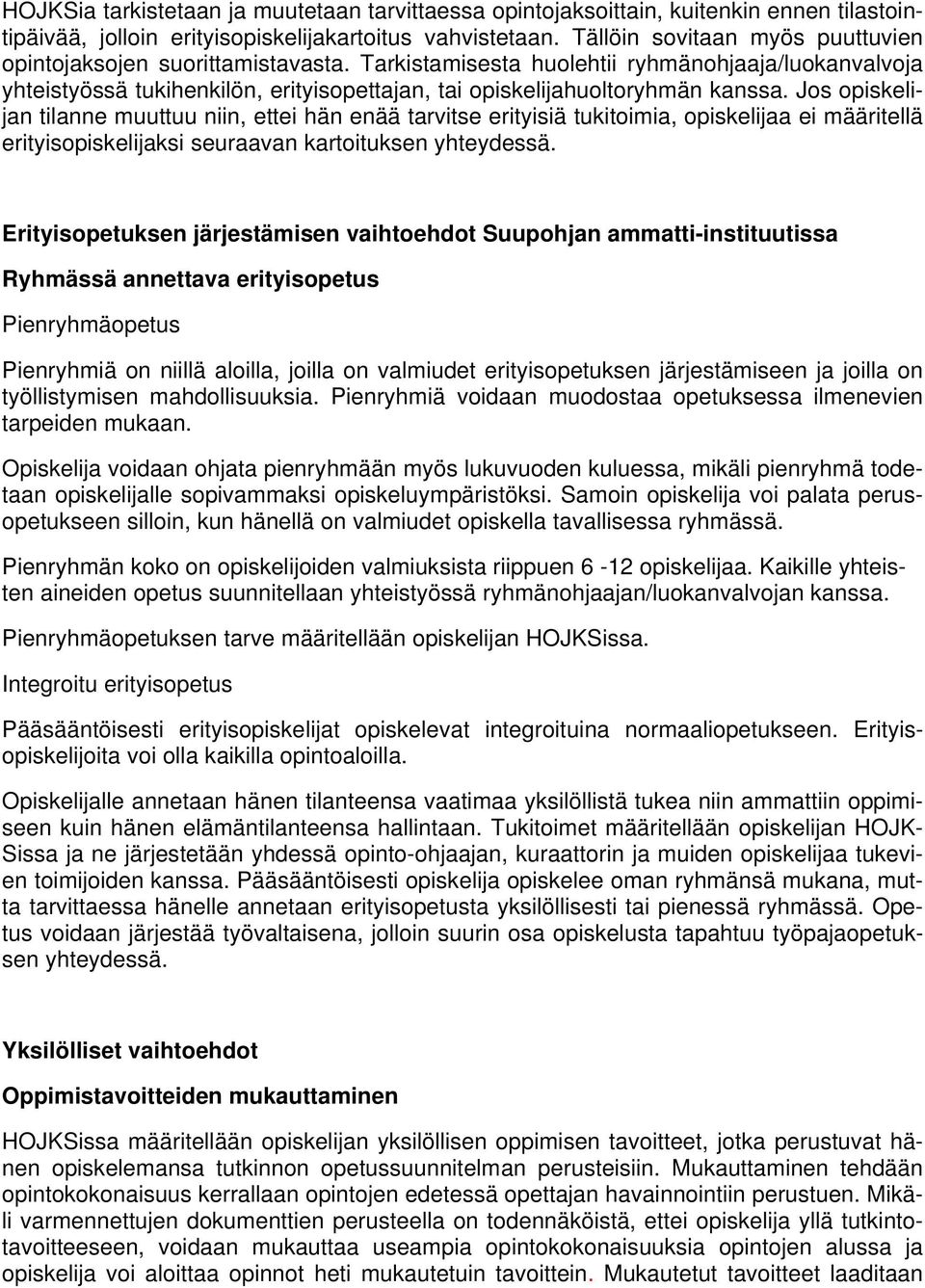 Tarkistamisesta huolehtii ryhmänohjaaja/luokanvalvoja yhteistyössä tukihenkilön, erityisopettajan, tai opiskelijahuoltoryhmän kanssa.