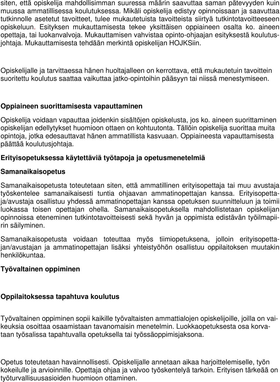 Esityksen mukauttamisesta tekee yksittäisen oppiaineen osalta ko. aineen opettaja, tai luokanvalvoja. Mukauttamisen vahvistaa opinto-ohjaajan esityksestä koulutusjohtaja.