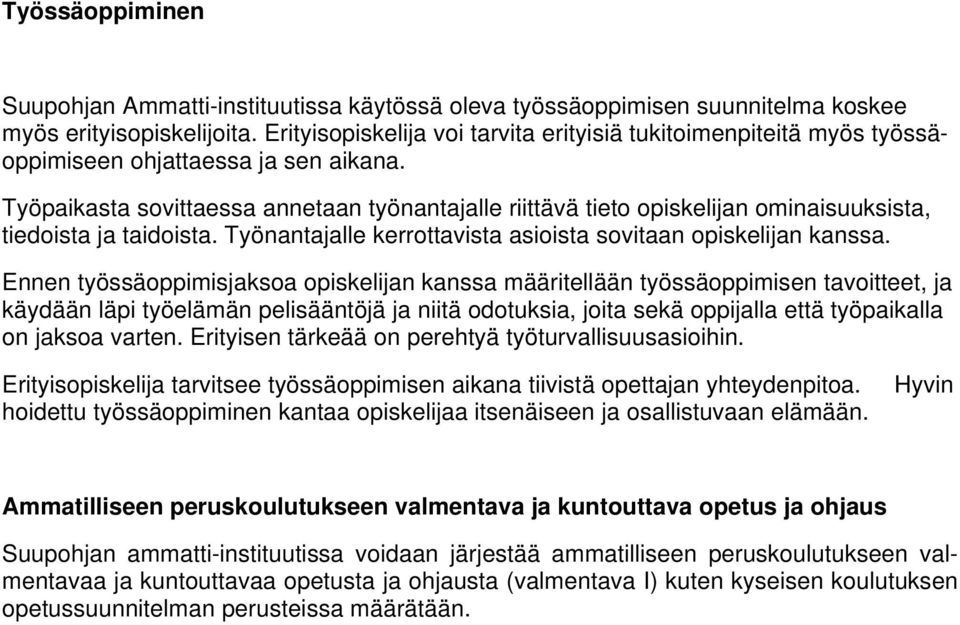 Työpaikasta sovittaessa annetaan työnantajalle riittävä tieto opiskelijan ominaisuuksista, tiedoista ja taidoista. Työnantajalle kerrottavista asioista sovitaan opiskelijan kanssa.