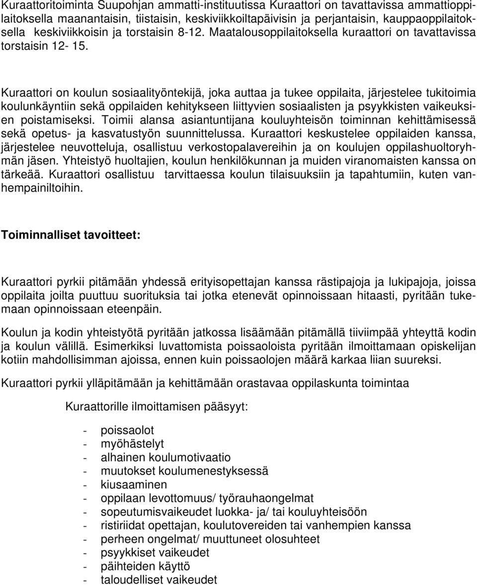 Kuraattori on koulun sosiaalityöntekijä, joka auttaa ja tukee oppilaita, järjestelee tukitoimia koulunkäyntiin sekä oppilaiden kehitykseen liittyvien sosiaalisten ja psyykkisten vaikeuksien