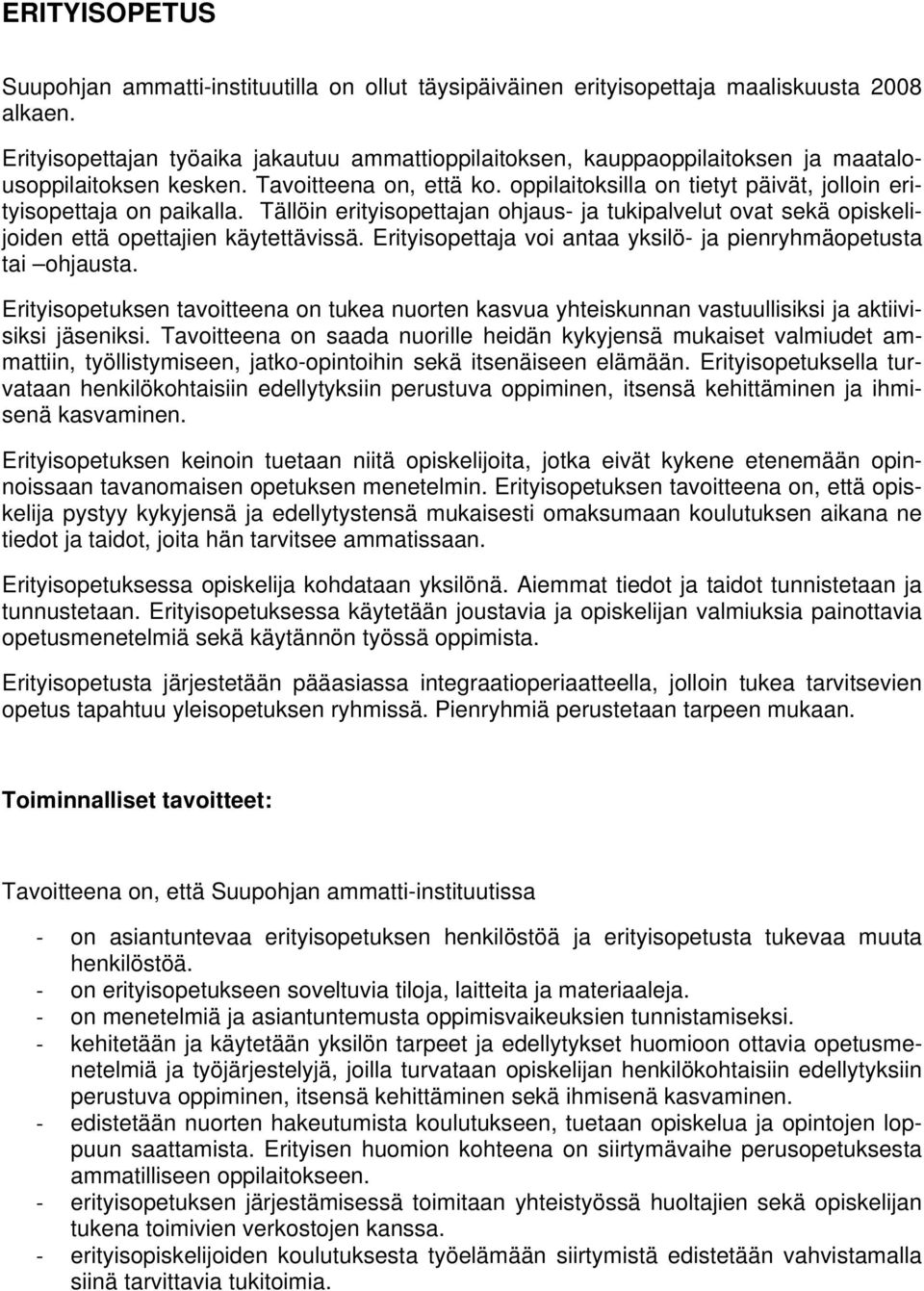 oppilaitoksilla on tietyt päivät, jolloin erityisopettaja on paikalla. Tällöin erityisopettajan ohjaus- ja tukipalvelut ovat sekä opiskelijoiden että opettajien käytettävissä.